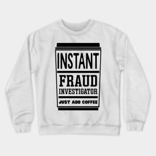 Instant fraud investigator, just add coffee Crewneck Sweatshirt